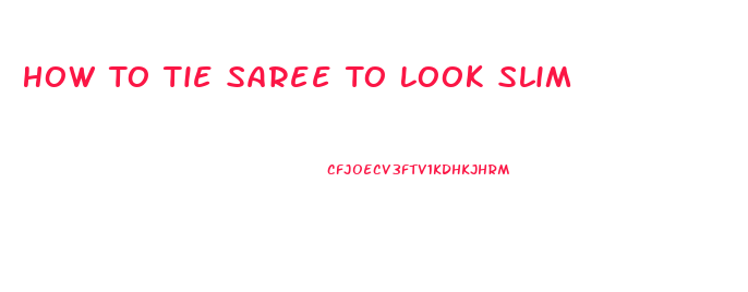 How To Tie Saree To Look Slim