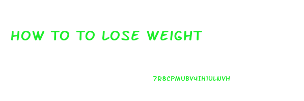 How To To Lose Weight