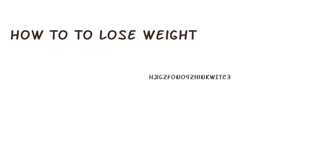 How To To Lose Weight