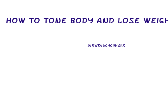 How To Tone Body And Lose Weight