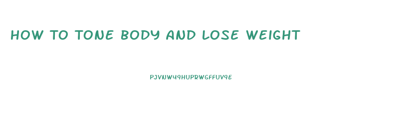How To Tone Body And Lose Weight