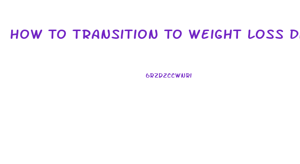 How To Transition To Weight Loss Diet