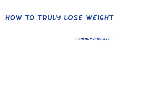 How To Truly Lose Weight
