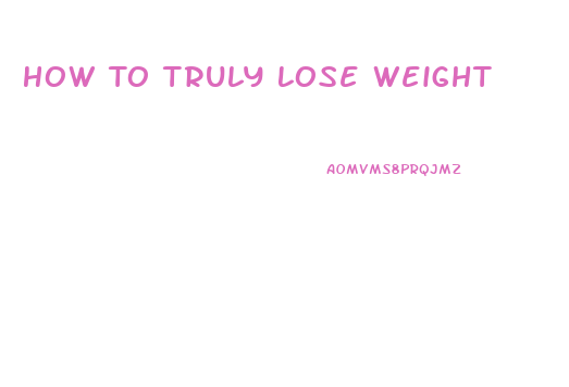 How To Truly Lose Weight