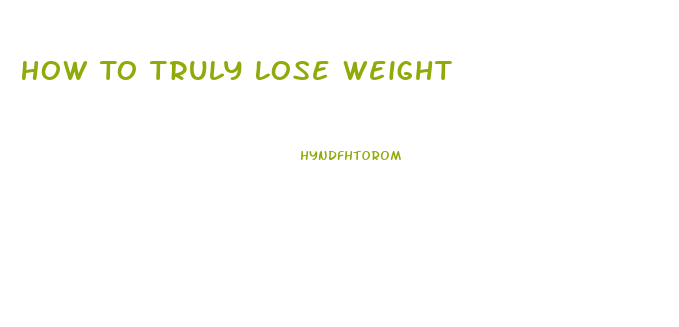 How To Truly Lose Weight