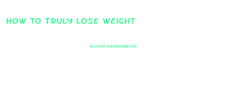 How To Truly Lose Weight