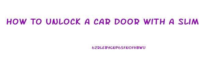 How To Unlock A Car Door With A Slim Jim