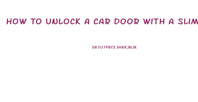 How To Unlock A Car Door With A Slim Jim