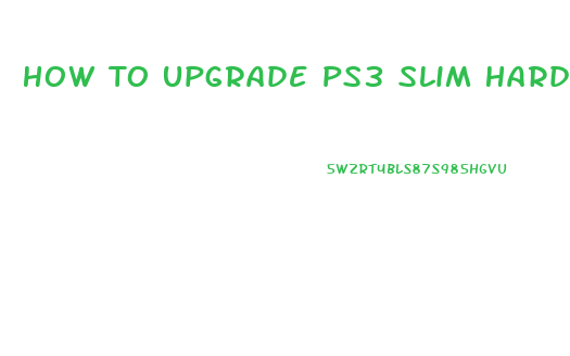 How To Upgrade Ps3 Slim Hard Drive