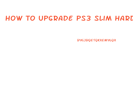 How To Upgrade Ps3 Slim Hard Drive
