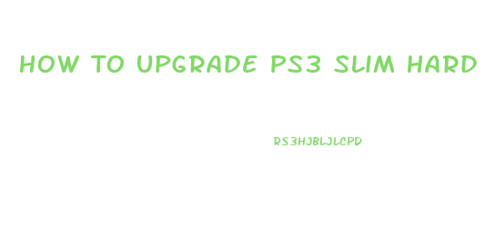 How To Upgrade Ps3 Slim Hard Drive