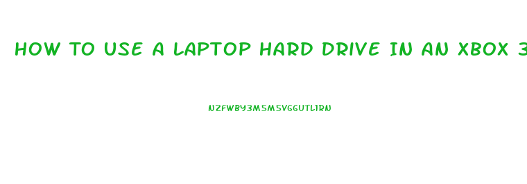 How To Use A Laptop Hard Drive In An Xbox 360 Slim