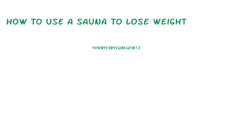 How To Use A Sauna To Lose Weight