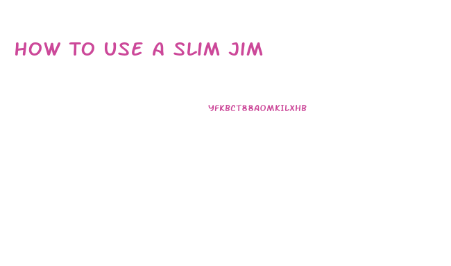 How To Use A Slim Jim