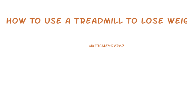 How To Use A Treadmill To Lose Weight