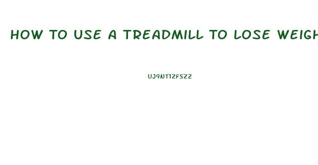 How To Use A Treadmill To Lose Weight