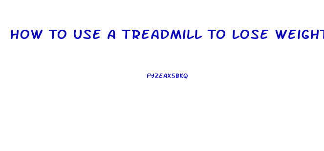 How To Use A Treadmill To Lose Weight