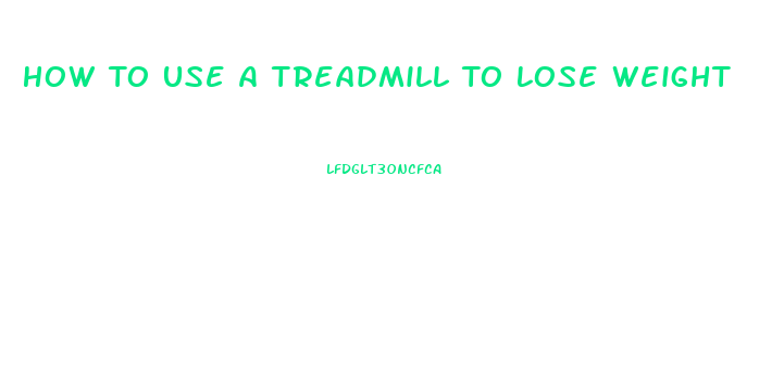 How To Use A Treadmill To Lose Weight