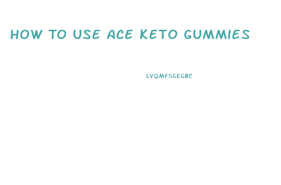How To Use Ace Keto Gummies