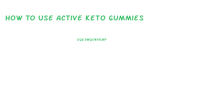 How To Use Active Keto Gummies