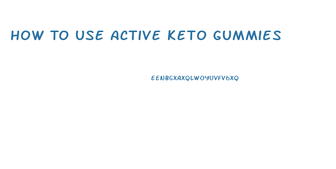How To Use Active Keto Gummies