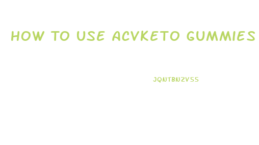 How To Use Acvketo Gummies