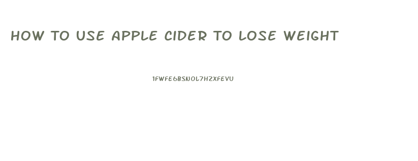 How To Use Apple Cider To Lose Weight