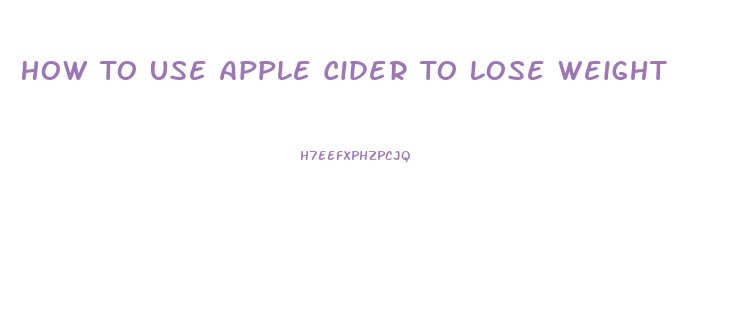 How To Use Apple Cider To Lose Weight