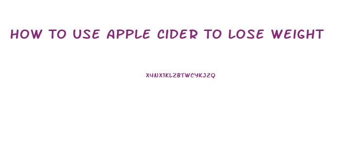 How To Use Apple Cider To Lose Weight