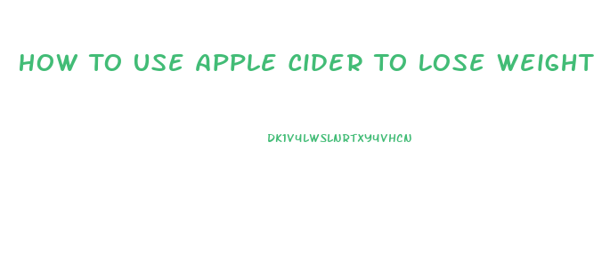 How To Use Apple Cider To Lose Weight