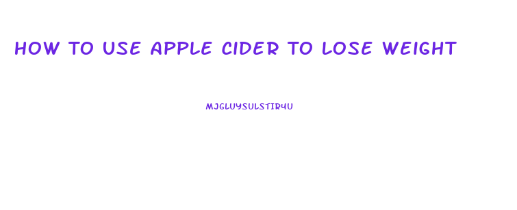 How To Use Apple Cider To Lose Weight