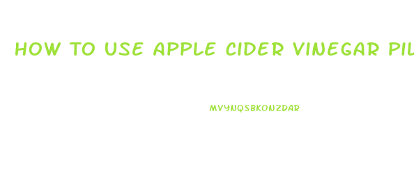 How To Use Apple Cider Vinegar Pills For Weight Loss