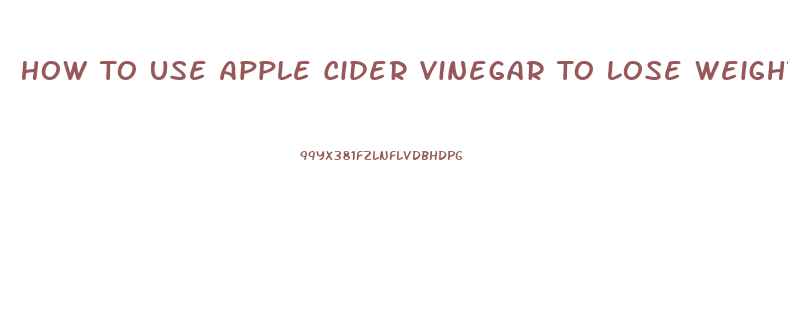 How To Use Apple Cider Vinegar To Lose Weight Fast