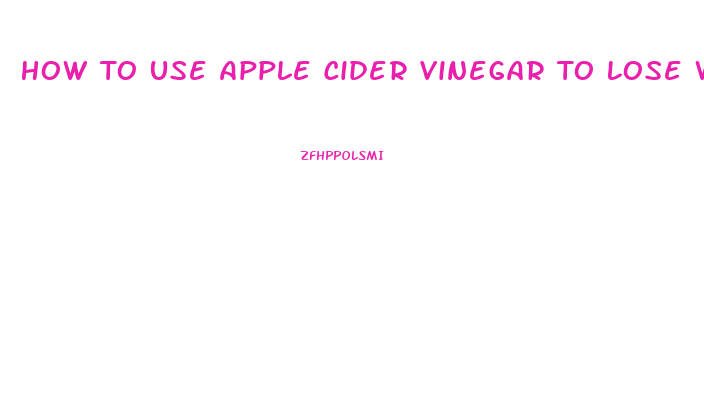 How To Use Apple Cider Vinegar To Lose Weight Fast