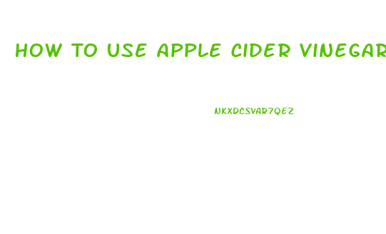 How To Use Apple Cider Vinegar To Lose Weight Fast