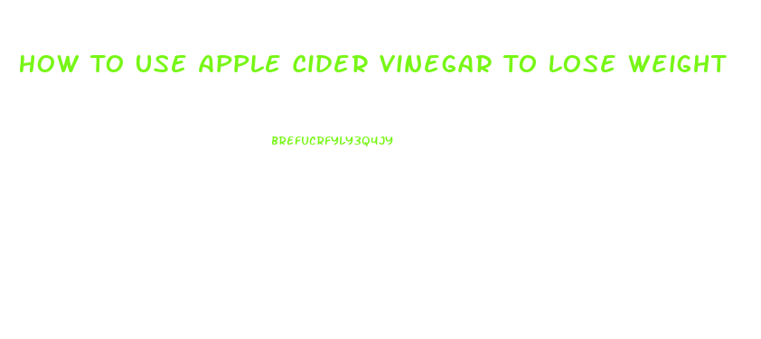 How To Use Apple Cider Vinegar To Lose Weight