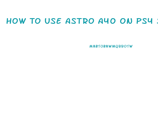 How To Use Astro A40 On Ps4 Slim