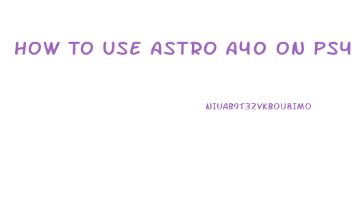 How To Use Astro A40 On Ps4 Slim