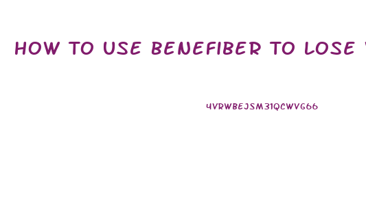 How To Use Benefiber To Lose Weight