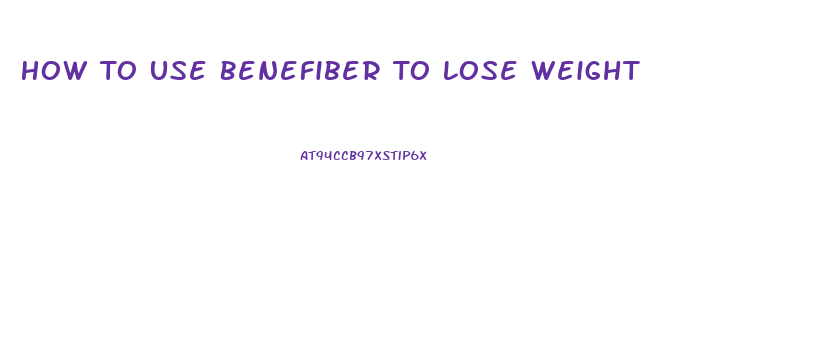 How To Use Benefiber To Lose Weight