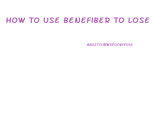 How To Use Benefiber To Lose Weight