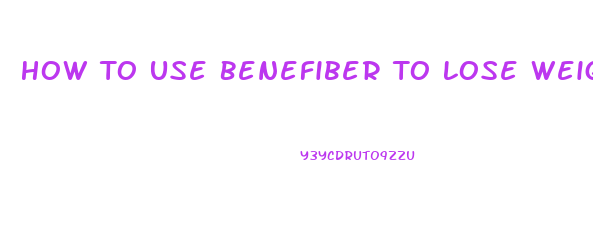 How To Use Benefiber To Lose Weight