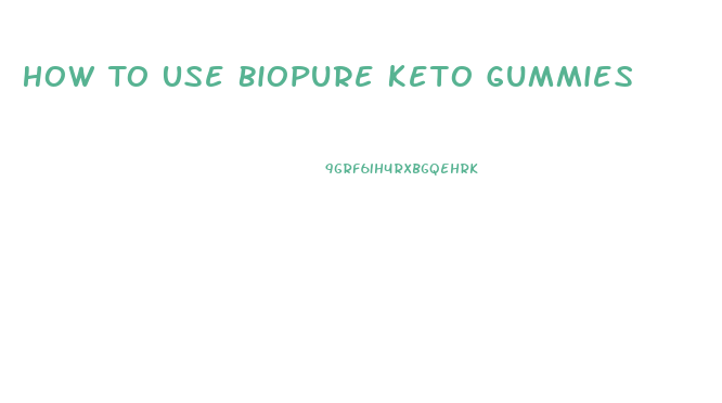 How To Use Biopure Keto Gummies
