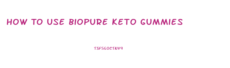 How To Use Biopure Keto Gummies