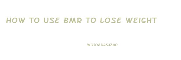 How To Use Bmr To Lose Weight