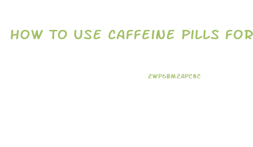How To Use Caffeine Pills For Weight Loss