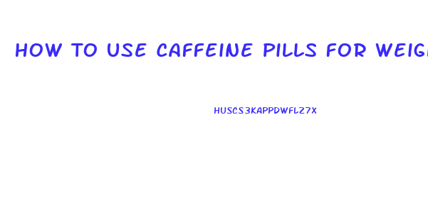 How To Use Caffeine Pills For Weight Loss