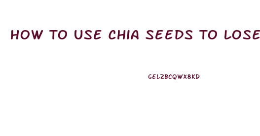 How To Use Chia Seeds To Lose Weight