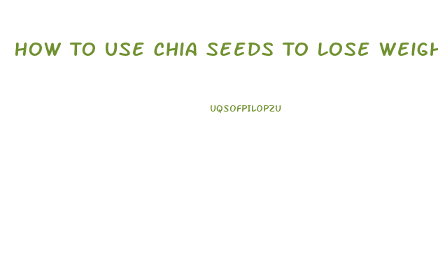 How To Use Chia Seeds To Lose Weight