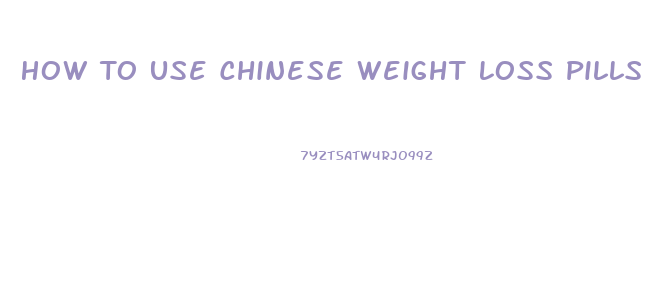 How To Use Chinese Weight Loss Pills